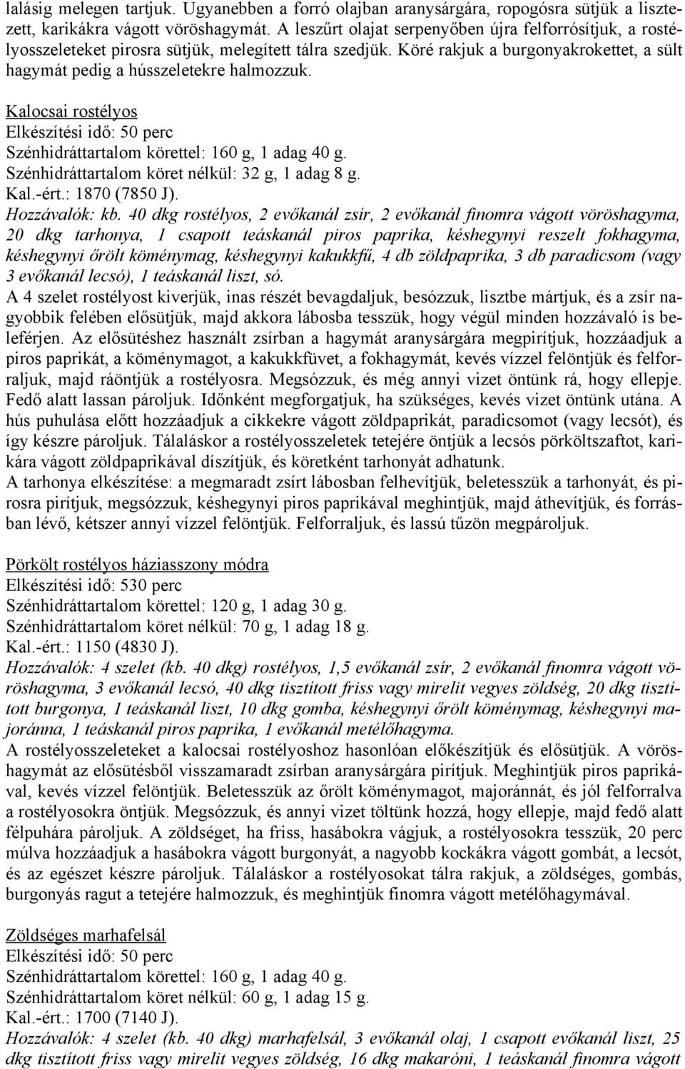 Kalocsai rostélyos Szénhidráttartalom körettel: 160 g, 1 adag 40 g. Szénhidráttartalom köret nélkül: 32 g, 1 adag 8 g. Kal.-ért.: 1870 (7850 J). Hozzávalók: kb.