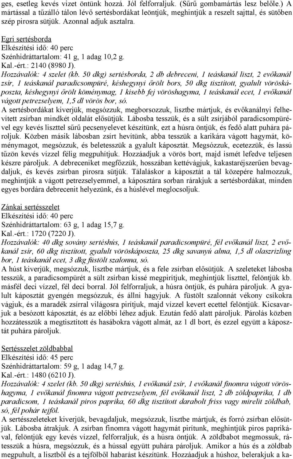 Egri sertésborda Elkészítési idő: 40 perc Szénhidráttartalom: 41 g, 1 adag 10,2 g. Kal.-ért.: 2140 (8980 J). Hozzávalók: 4 szelet (kb.