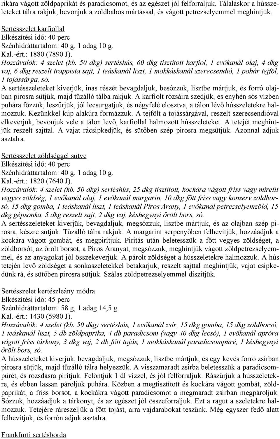 50 dkg) sertéshús, 60 dkg tisztított karfiol, 1 evőkanál olaj, 4 dkg vaj, 6 dkg reszelt trappista sajt, 1 teáskanál liszt, 1 mokkáskanál szerecsendió, 1 pohár tejföl, 1 tojássárga, só.