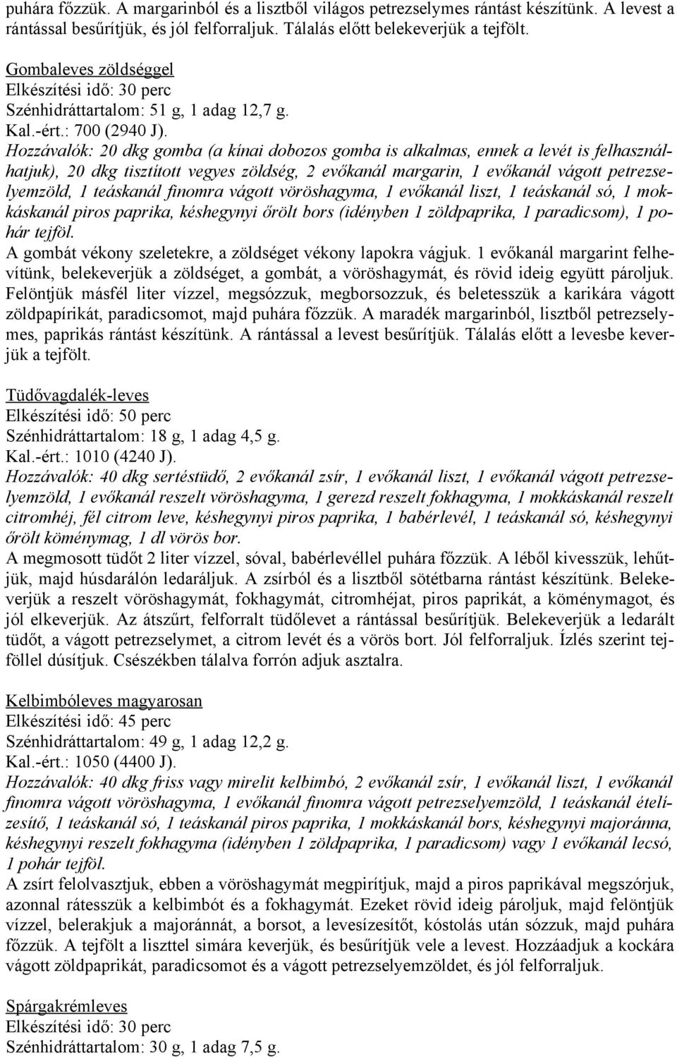 Hozzávalók: 20 dkg gomba (a kínai dobozos gomba is alkalmas, ennek a levét is felhasználhatjuk), 20 dkg tisztított vegyes zöldség, 2 evőkanál margarin, 1 evőkanál vágott petrezselyemzöld, 1 teáskanál