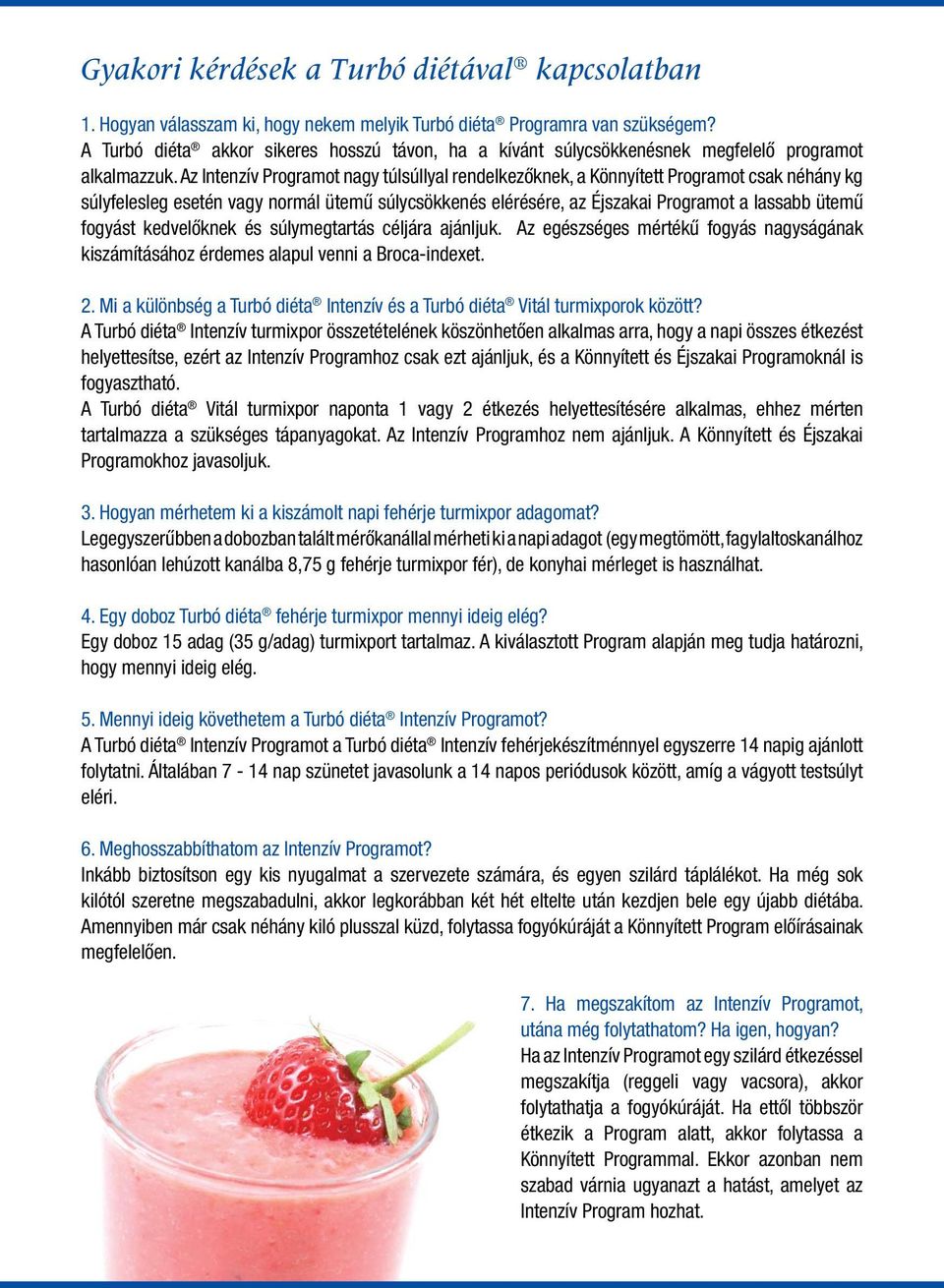 Az Intenzív Programot nagy túlsúllyal rendelkezőknek, a Könnyített Programot csak néhány kg súlyfelesleg esetén vagy normál ütemű súlycsökkenés elérésére, az Éjszakai Programot a lassabb ütemű