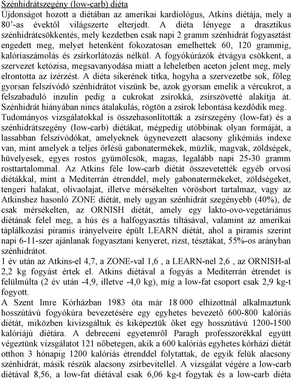 zsírkorlátozás nélkül. A fogyókúrázók étvágya csökkent, a szervezet ketózisa, megsavanyodása miatt a leheletben aceton jelent meg, mely elrontotta az ízérzést.