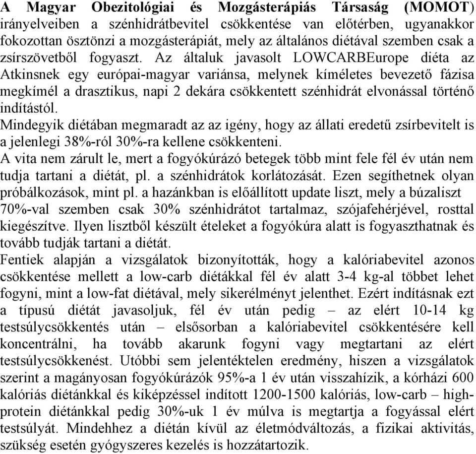 Az általuk javasolt LOWCARBEurope diéta az Atkinsnek egy európai-magyar variánsa, melynek kíméletes bevezető fázisa megkímél a drasztikus, napi 2 dekára csökkentett szénhidrát elvonással történő