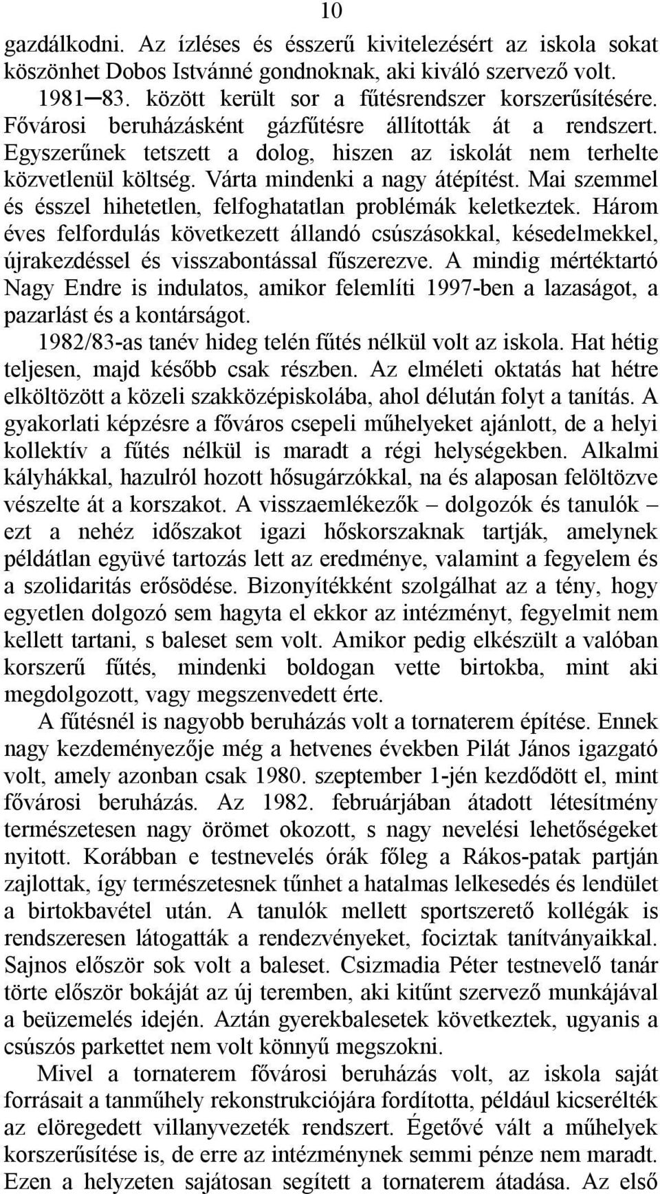 Mai szemmel és ésszel hihetetlen, felfoghatatlan problémák keletkeztek. Három éves felfordulás következett állandó csúszásokkal, késedelmekkel, újrakezdéssel és visszabontással fűszerezve.
