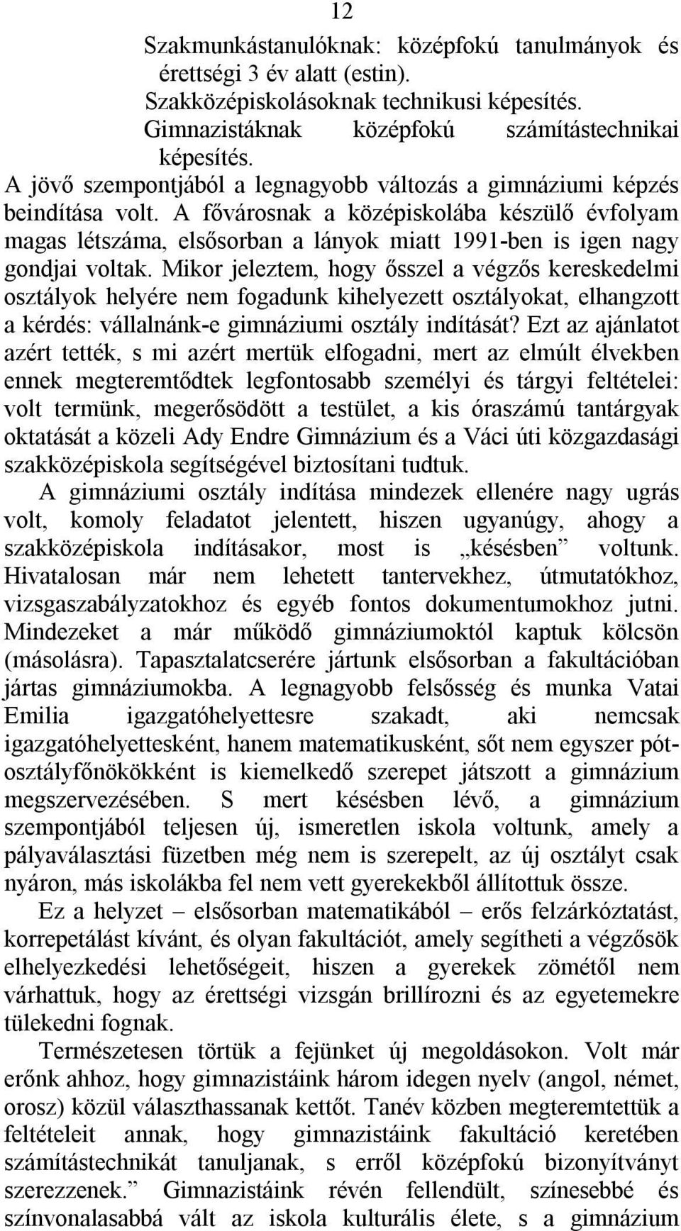 A fővárosnak a középiskolába készülő évfolyam magas létszáma, elsősorban a lányok miatt 1991-ben is igen nagy gondjai voltak.