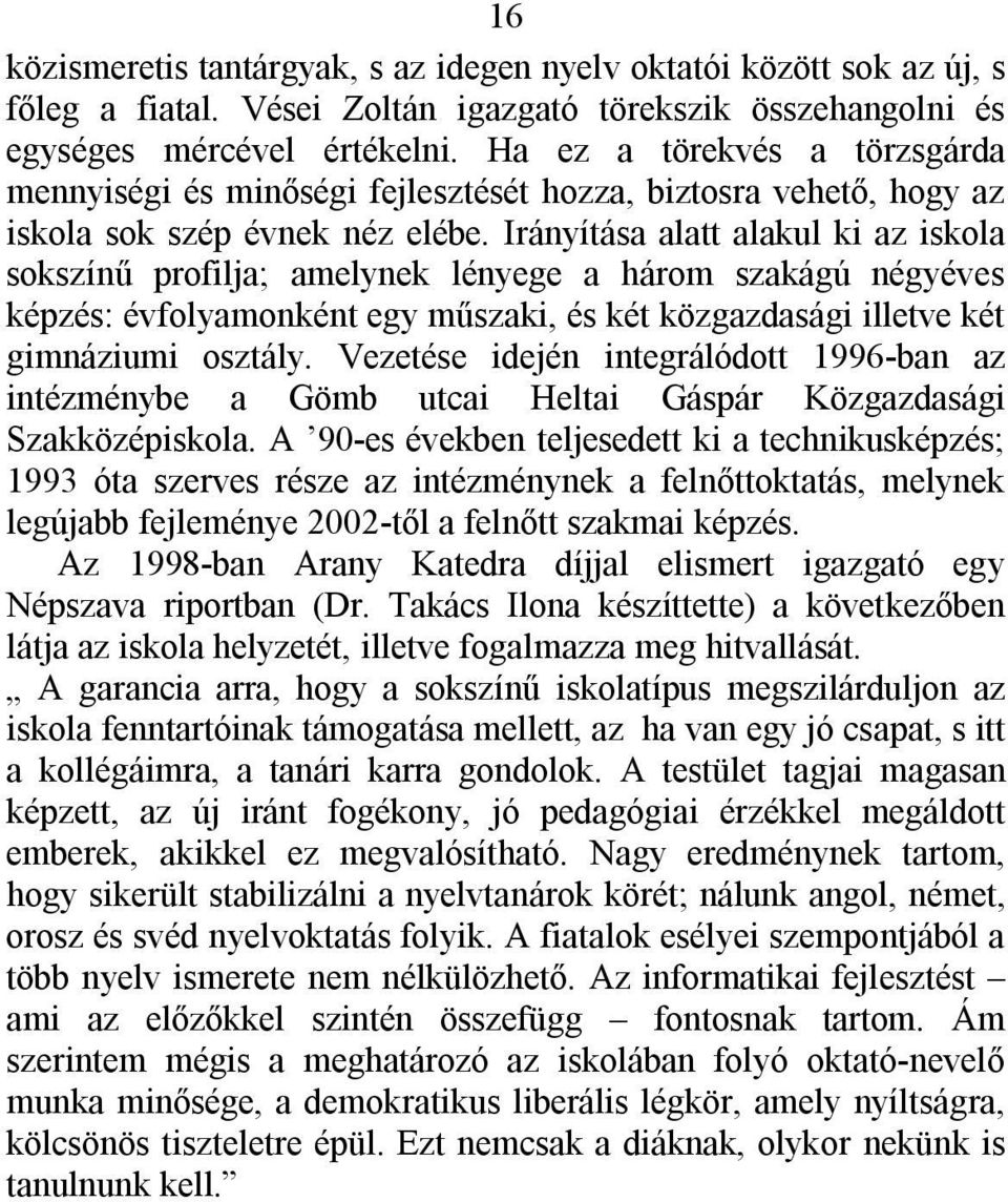 Irányítása alatt alakul ki az iskola sokszínű profilja; amelynek lényege a három szakágú négyéves képzés: évfolyamonként egy műszaki, és két közgazdasági illetve két gimnáziumi osztály.
