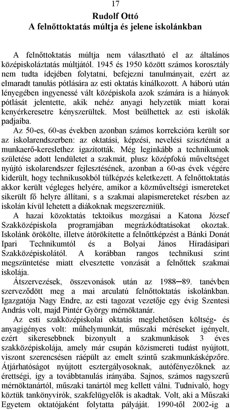 A háború után lényegében ingyenessé vált középiskola azok számára is a hiányok pótlását jelentette, akik nehéz anyagi helyzetük miatt korai kenyérkeresetre kényszerültek.