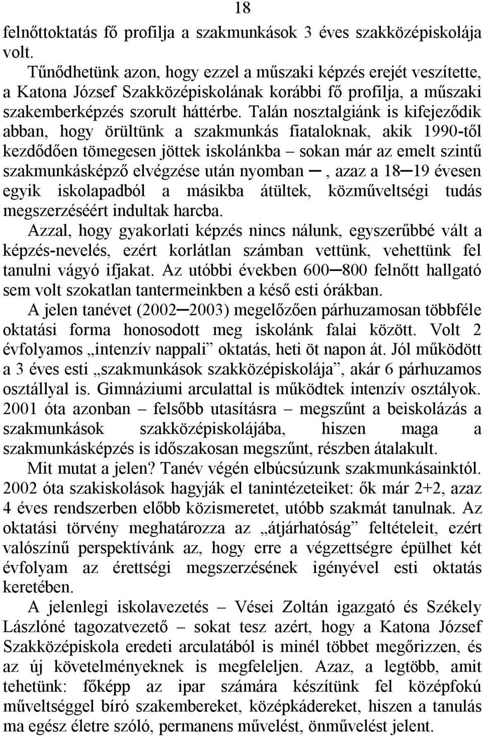 Talán nosztalgiánk is kifejeződik abban, hogy örültünk a szakmunkás fiataloknak, akik 1990-től kezdődően tömegesen jöttek iskolánkba sokan már az emelt szintű szakmunkásképző elvégzése után nyomban,
