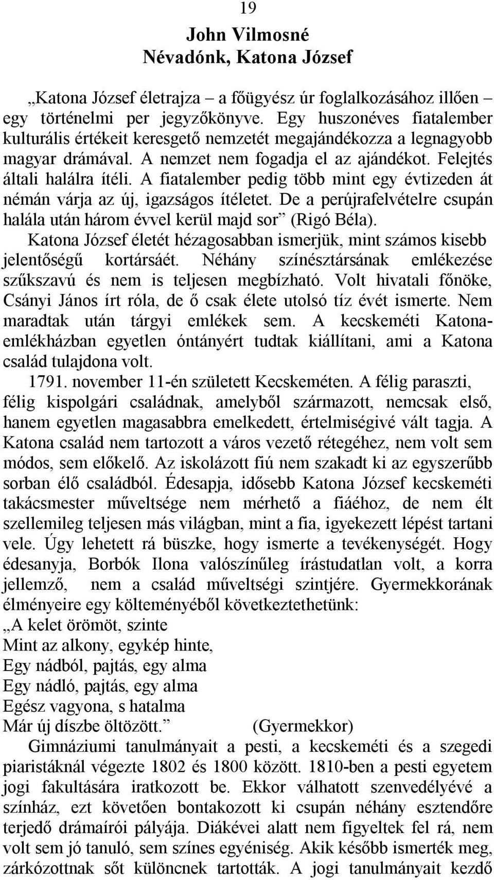 A fiatalember pedig több mint egy évtizeden át némán várja az új, igazságos ítéletet. De a perújrafelvételre csupán halála után három évvel kerül majd sor (Rigó Béla).