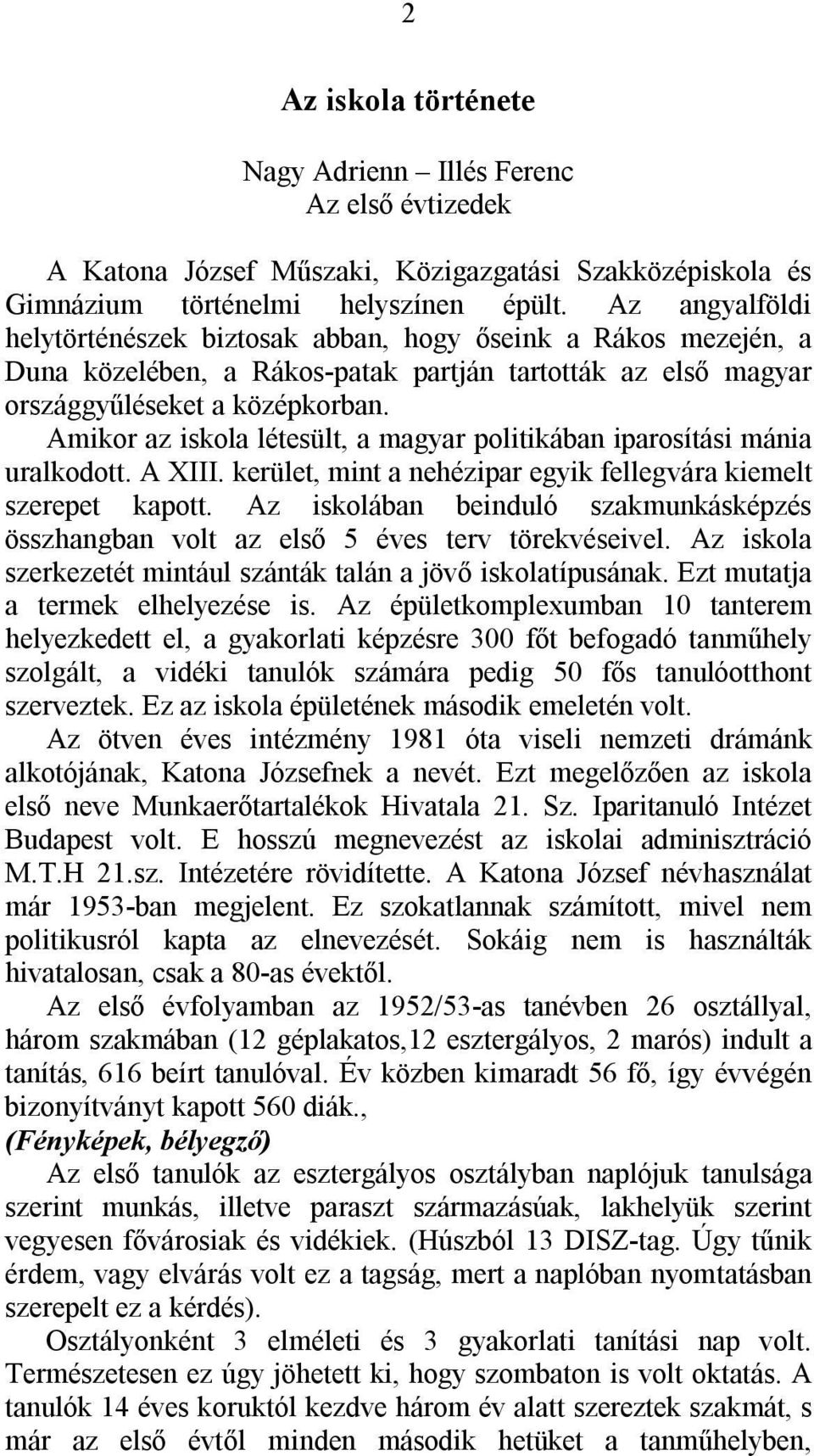 Amikor az iskola létesült, a magyar politikában iparosítási mánia uralkodott. A XIII. kerület, mint a nehézipar egyik fellegvára kiemelt szerepet kapott.