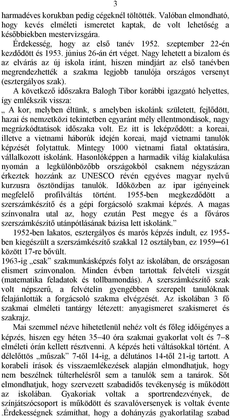 Nagy lehetett a bizalom és az elvárás az új iskola iránt, hiszen mindjárt az első tanévben megrendezhették a szakma legjobb tanulója országos versenyt (esztergályos szak).