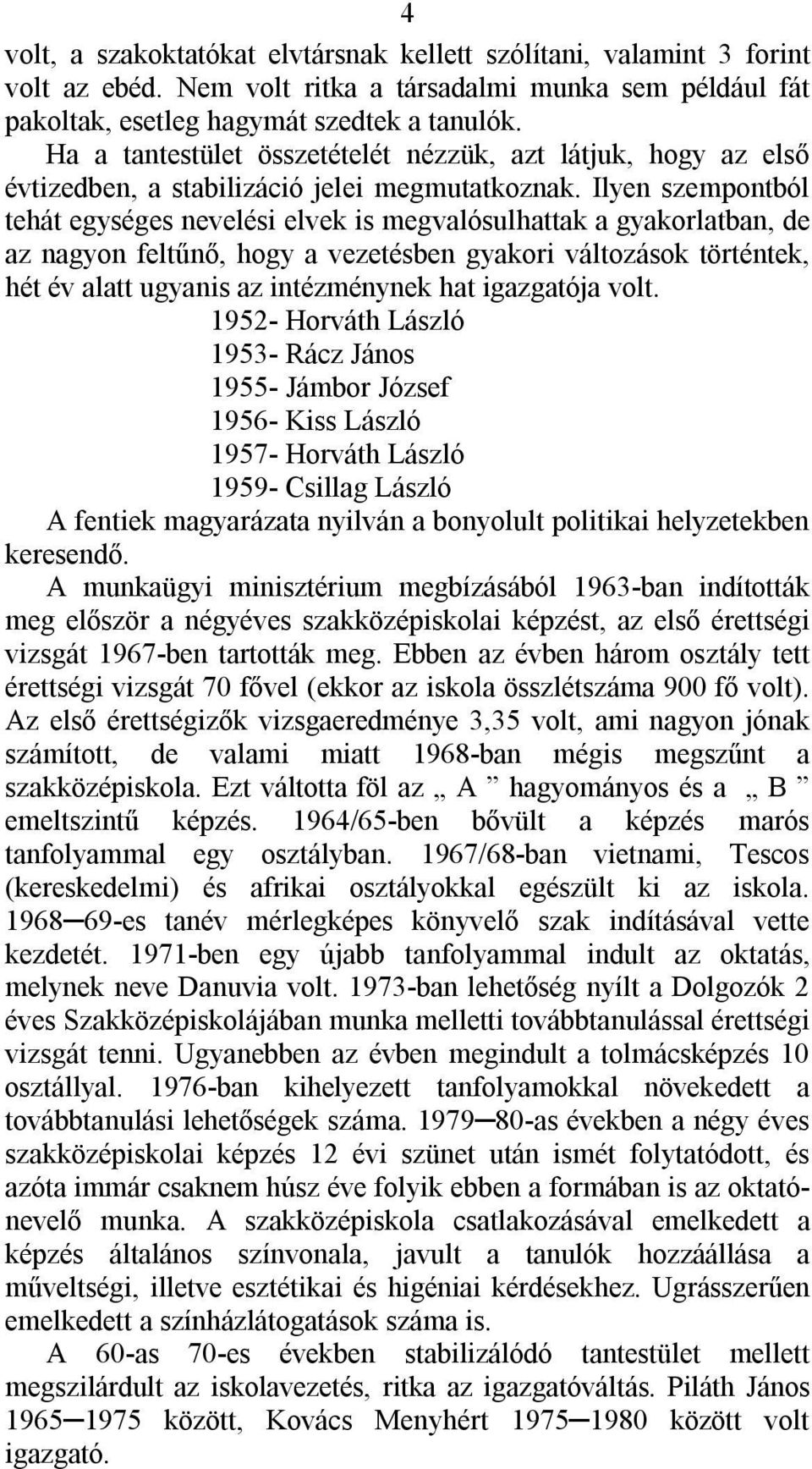 Ilyen szempontból tehát egységes nevelési elvek is megvalósulhattak a gyakorlatban, de az nagyon feltűnő, hogy a vezetésben gyakori változások történtek, hét év alatt ugyanis az intézménynek hat