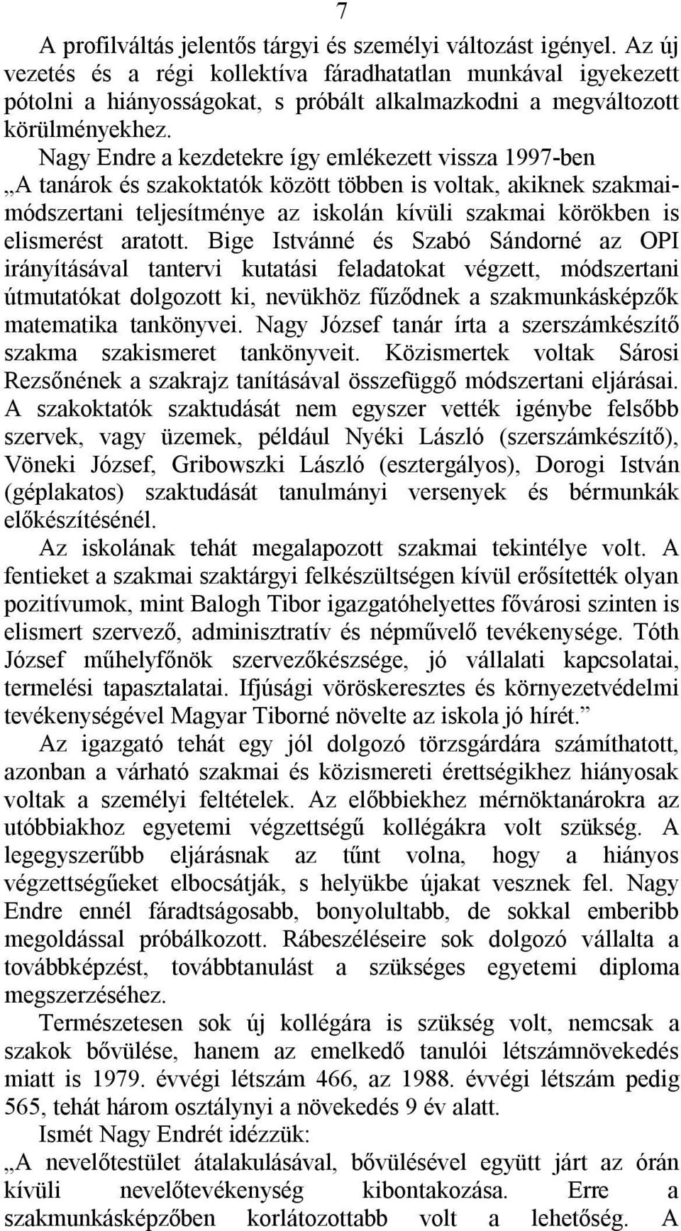 Nagy Endre a kezdetekre így emlékezett vissza 1997-ben A tanárok és szakoktatók között többen is voltak, akiknek szakmaimódszertani teljesítménye az iskolán kívüli szakmai körökben is elismerést