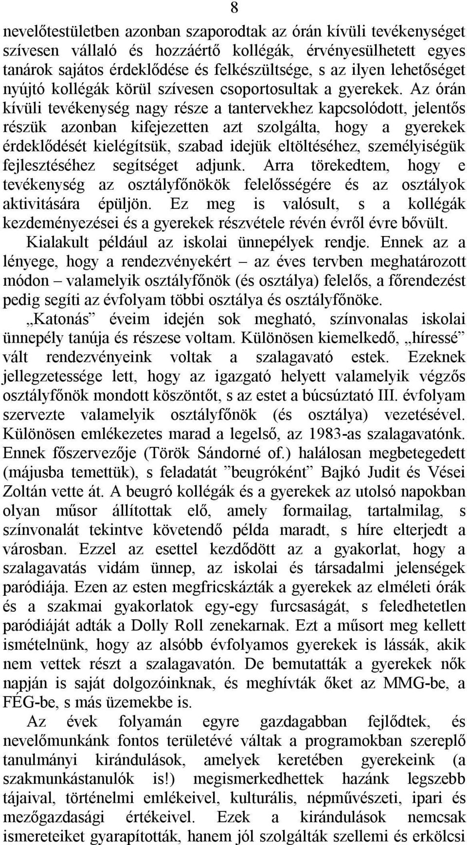 Az órán kívüli tevékenység nagy része a tantervekhez kapcsolódott, jelentős részük azonban kifejezetten azt szolgálta, hogy a gyerekek érdeklődését kielégítsük, szabad idejük eltöltéséhez,