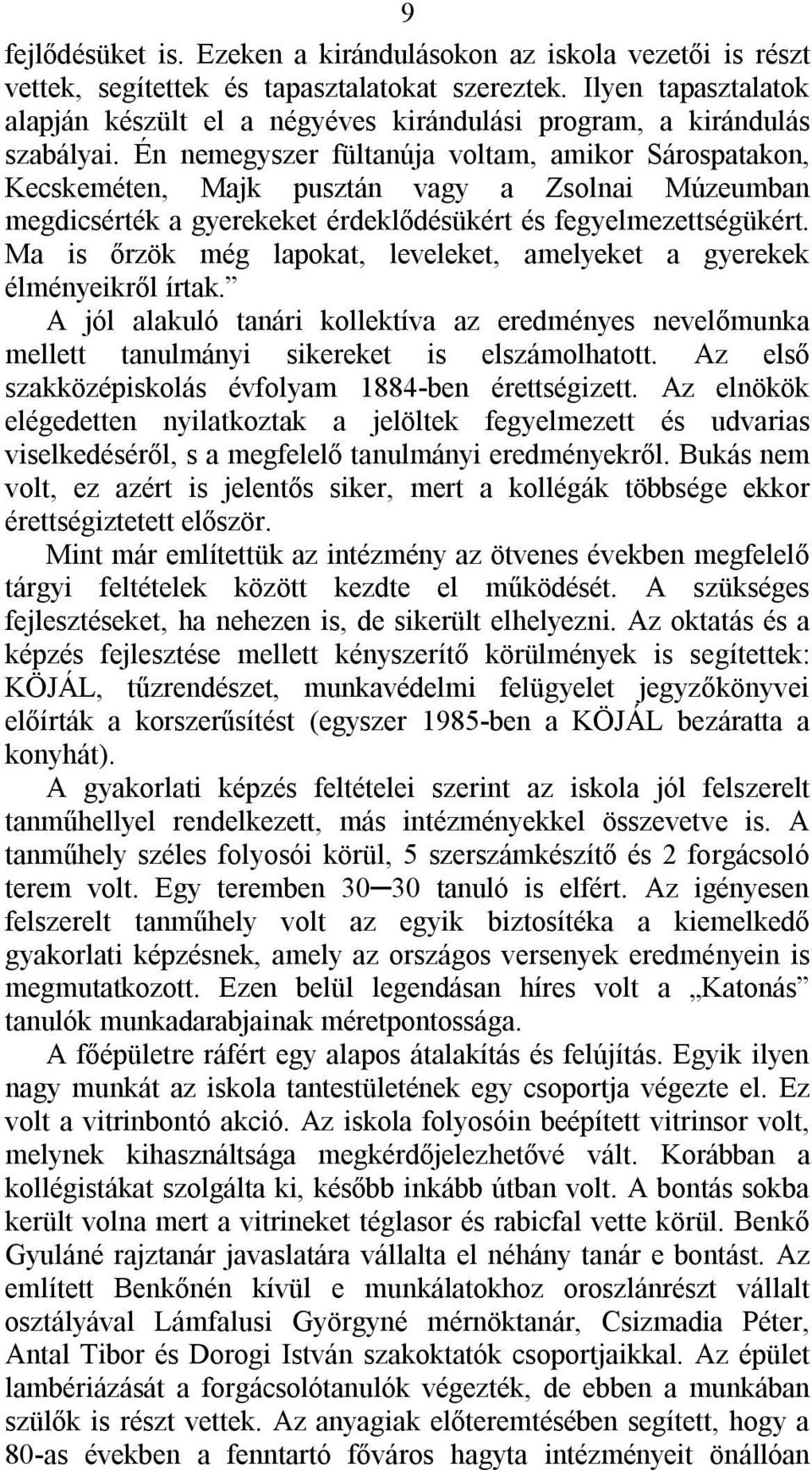 Én nemegyszer fültanúja voltam, amikor Sárospatakon, Kecskeméten, Majk pusztán vagy a Zsolnai Múzeumban megdicsérték a gyerekeket érdeklődésükért és fegyelmezettségükért.