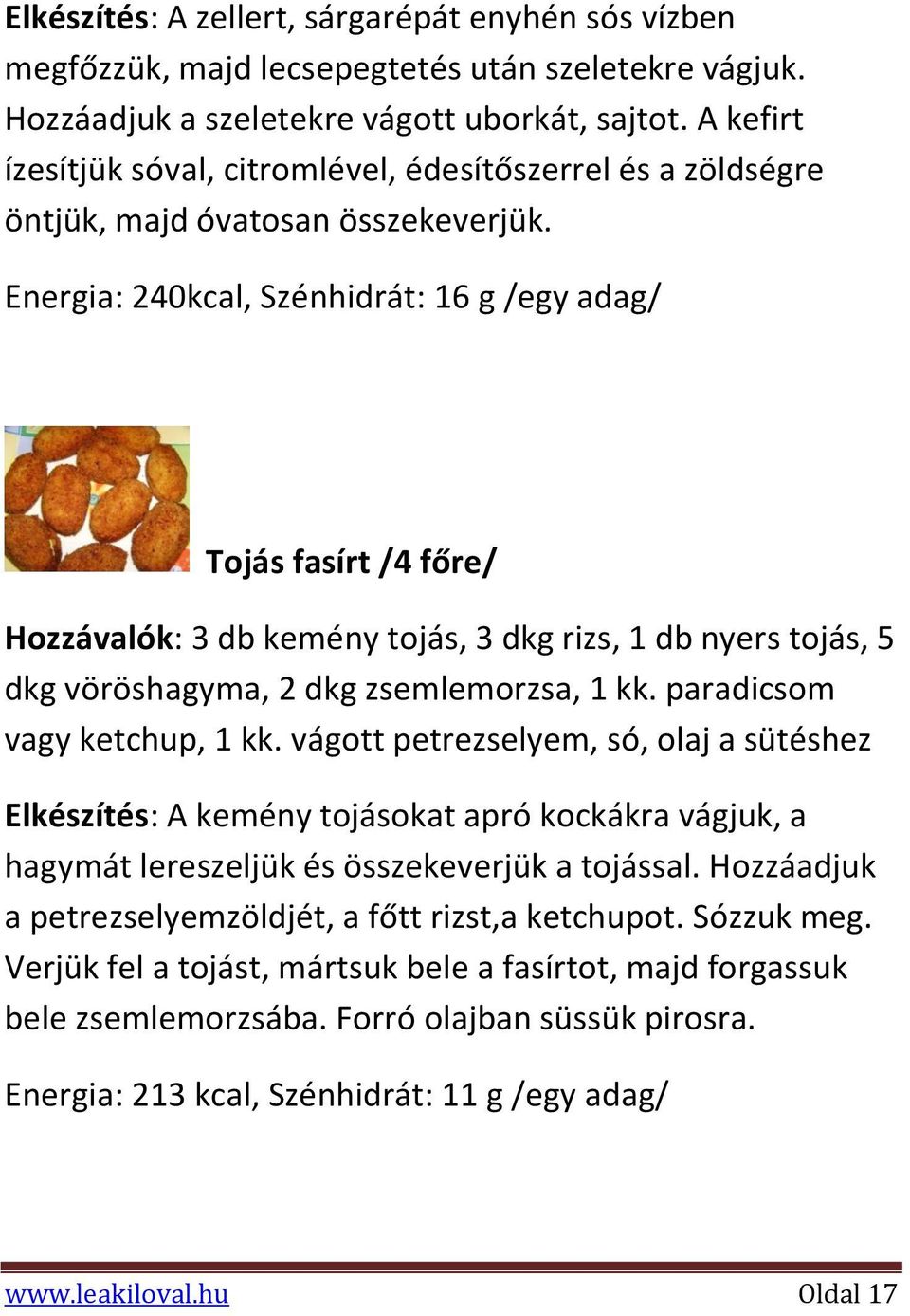 Energia: 240kcal, Szénhidrát: 16 g /egy adag/ Tojás fasírt /4 főre/ Hozzávalók: 3 db kemény tojás, 3 dkg rizs, 1 db nyers tojás, 5 dkg vöröshagyma, 2 dkg zsemlemorzsa, 1 kk.