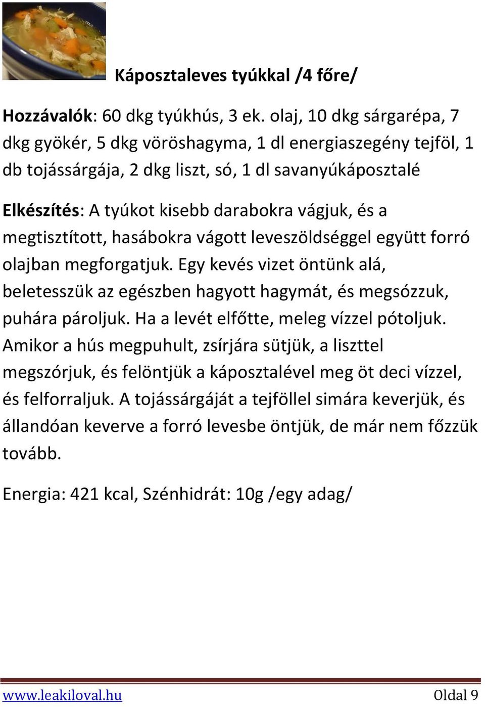 megtisztított, hasábokra vágott leveszöldséggel együtt forró olajban megforgatjuk. Egy kevés vizet öntünk alá, beletesszük az egészben hagyott hagymát, és megsózzuk, puhára pároljuk.