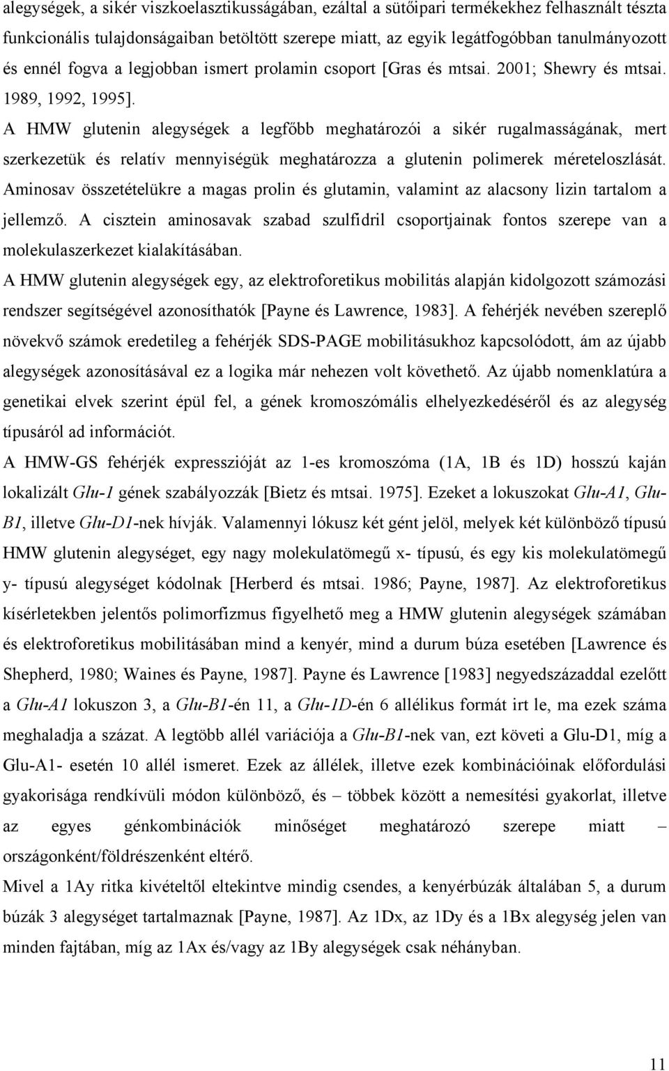 A HMW glutenin alegységek a legfőbb meghatározói a sikér rugalmasságának, mert szerkezetük és relatív mennyiségük meghatározza a glutenin polimerek méreteloszlását.