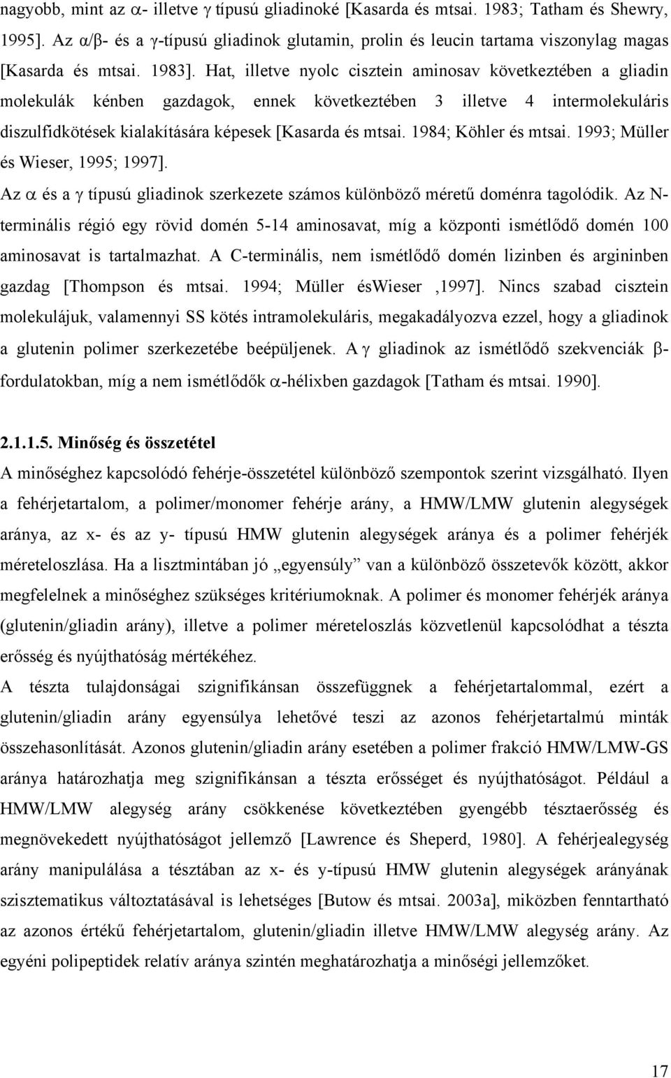 Hat, illetve nyolc cisztein aminosav következtében a gliadin molekulák kénben gazdagok, ennek következtében 3 illetve 4 intermolekuláris diszulfidkötések kialakítására képesek [Kasarda és mtsai.