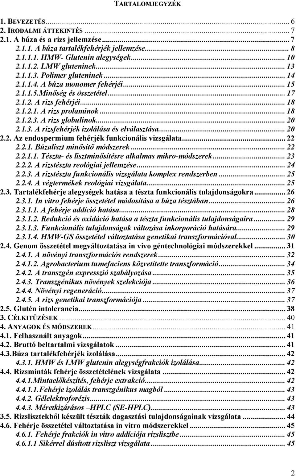 .. 20 2.1.3. A rizsfehérjék izolálása és elválasztása... 20 2.2. Az endospermium fehérjék funkcionális vizsgálata... 22 2.2.1. Búzaliszt minősítő módszerek... 22 2.2.1.1. Tészta- és lisztminősítésre alkalmas mikro-módszerek.