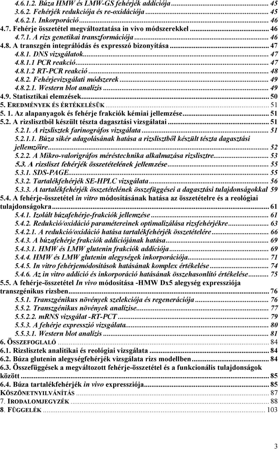 .. 49 4.9. Statisztikai elemzések... 50 5. EREDMÉNYEK ÉS ÉRTÉKELÉSÜK... 51 5. 1. Az alapanyagok és fehérje frakciók kémiai jellemzése... 51 5.2. A rizslisztből készült tészta dagasztási vizsgálatai.