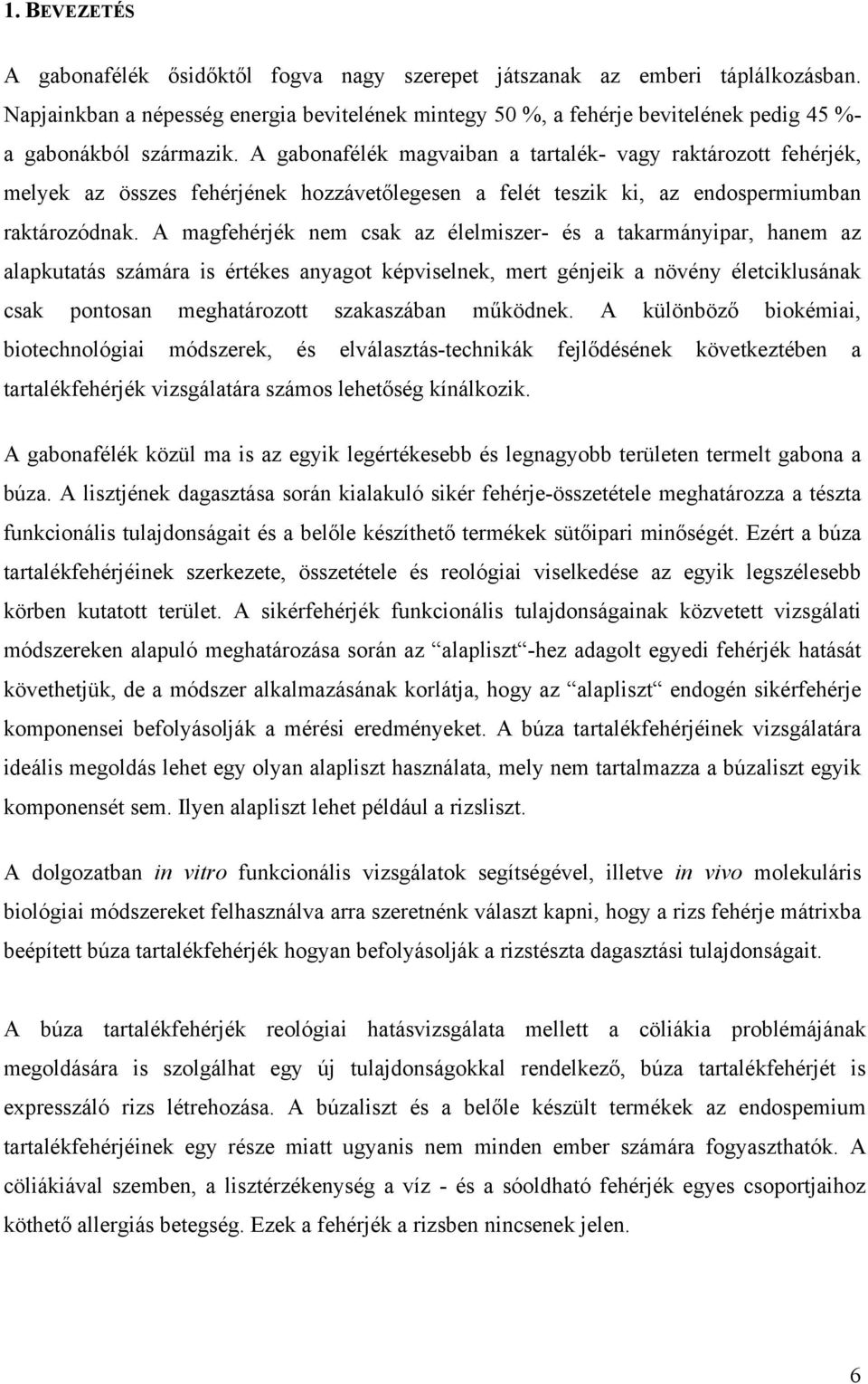 A gabonafélék magvaiban a tartalék- vagy raktározott fehérjék, melyek az összes fehérjének hozzávetőlegesen a felét teszik ki, az endospermiumban raktározódnak.