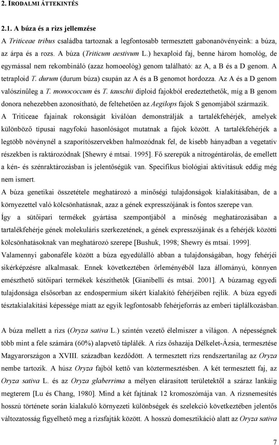 Az A és a D genom valószínűleg a T. monococcum és T. tauschii diploid fajokból eredeztethetők, míg a B genom donora nehezebben azonosítható, de feltehetően az Aegilops fajok S genomjából származik.