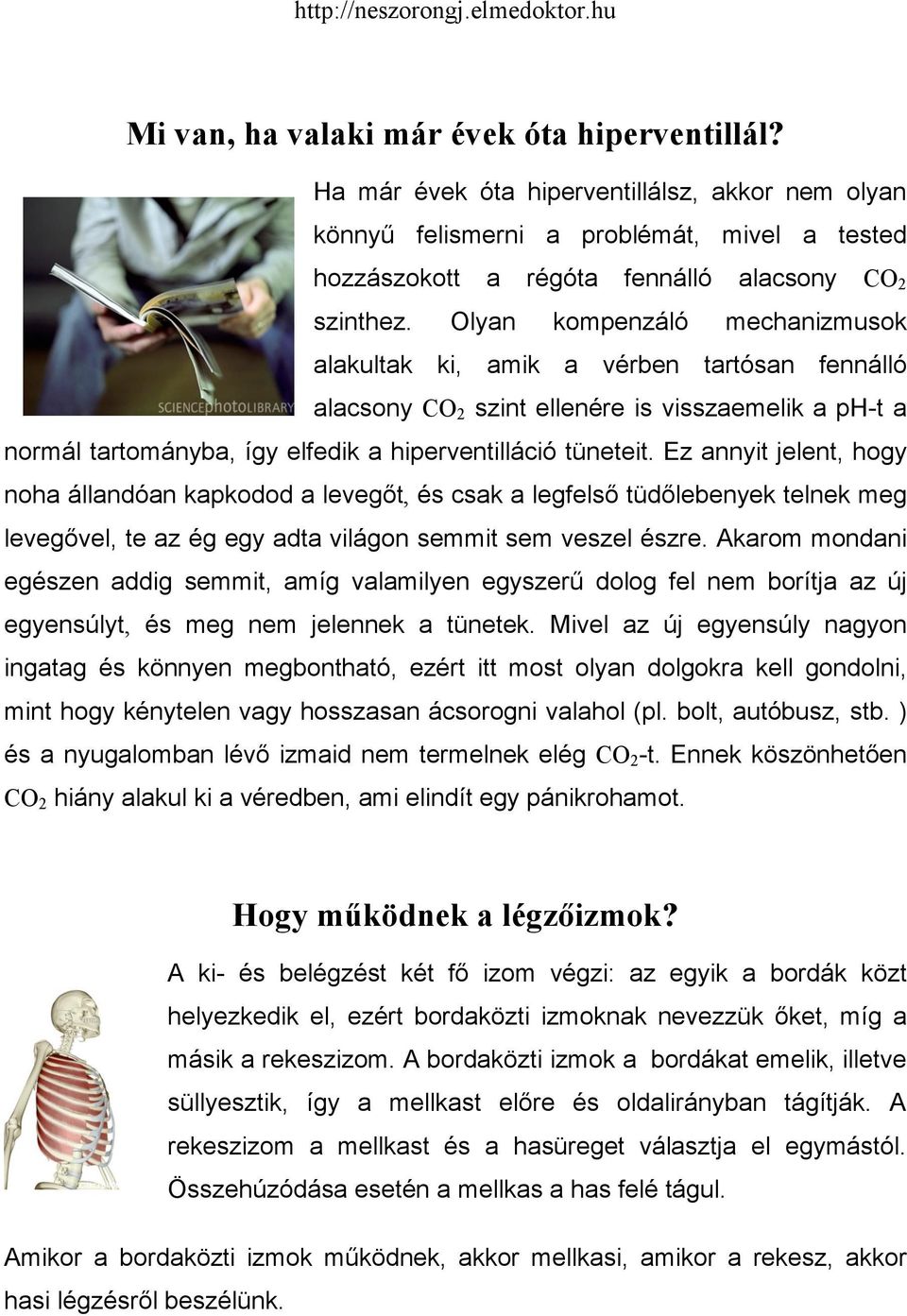 Ez annyit jelent, hogy noha állandóan kapkodod a levegőt, és csak a legfelső tüdőlebenyek telnek meg levegővel, te az ég egy adta világon semmit sem veszel észre.