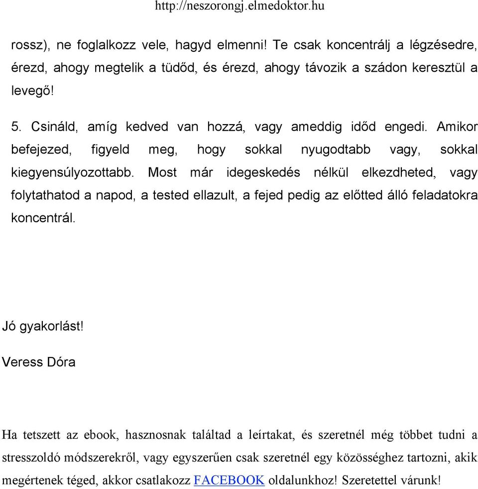 Most már idegeskedés nélkül elkezdheted, vagy folytathatod a napod, a tested ellazult, a fejed pedig az előtted álló feladatokra koncentrál. Jó gyakorlást!