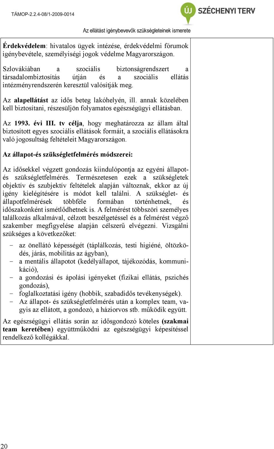 annak közelében kell biztosítani, részesüljön folyamatos egészségügyi ellátásban. Az 1993. évi III.