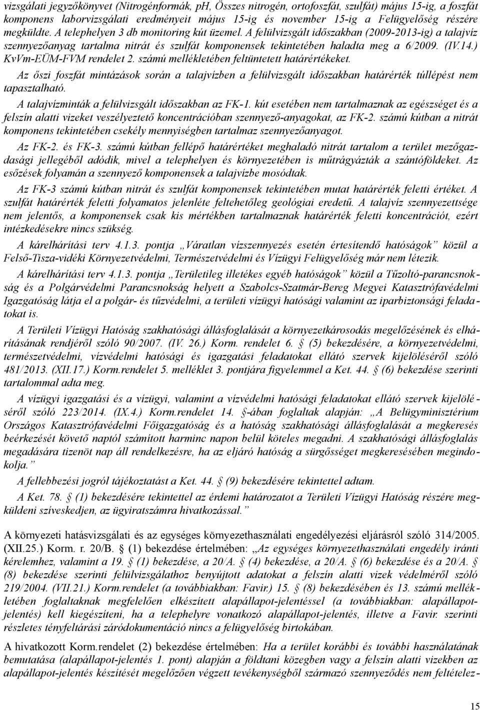 14.) KvVm-EÜM-FVM rendelet 2. számú mellékletében feltüntetett határértékeket. Az őszi foszfát mintázások során a talajvízben a felülvizsgált időszakban határérték túllépést nem tapasztalható.
