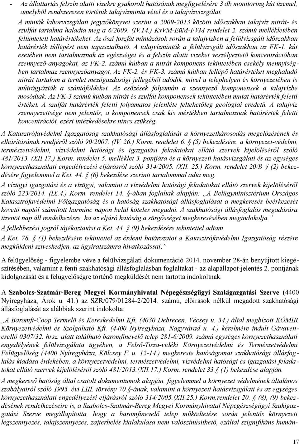 számú mellékletében feltüntetett határértékeket. Az őszi foszfát mintázások során a talajvízben a felülvizsgált időszakban határérték túllépést nem tapasztalható.