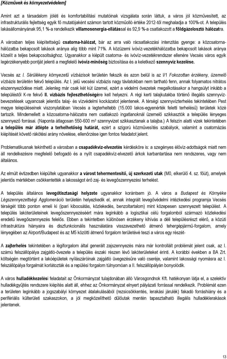 A városban teljes kiépítettségű csatorna-hálózat, bár az arra való rácsatlakozási intenzitás gyenge: a közcsatornahálózatba bekapcsolt lakások aránya alig több mint 71%.