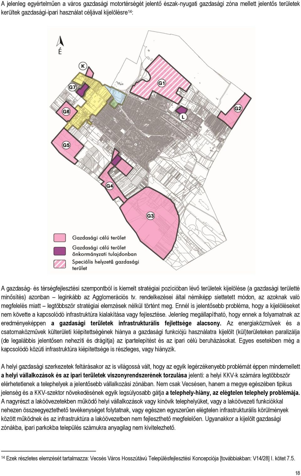 rendelkezései által némiképp siettetett módon, az azoknak való megfelelés miatt legtöbbször stratégiai elemzések nélkül történt meg.