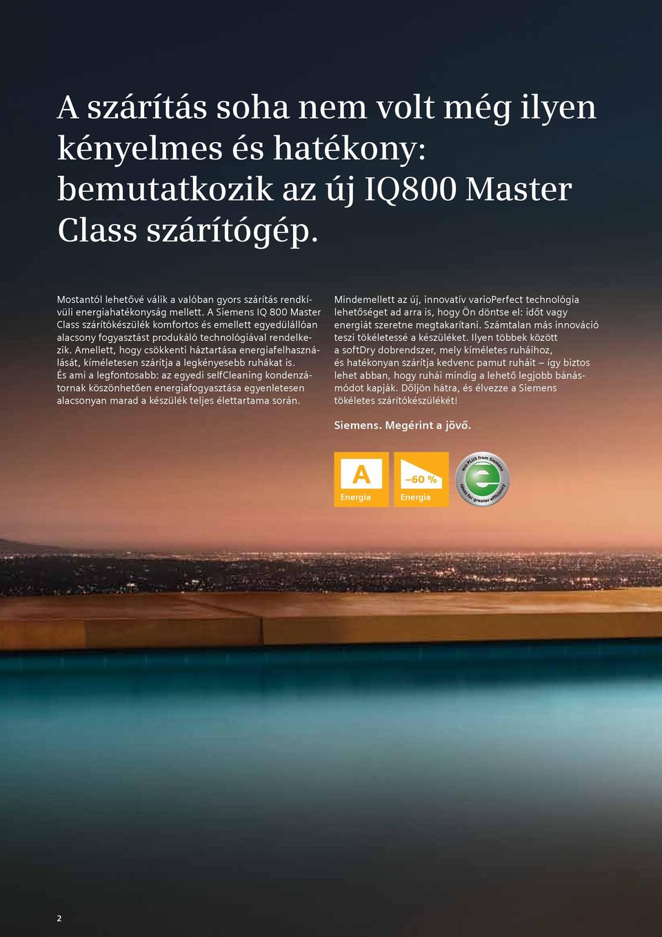 Amellett, hogy csökkenti háztartása energiafelhasználását, kíméletesen szárítja a legkényesebb ruhákat is.
