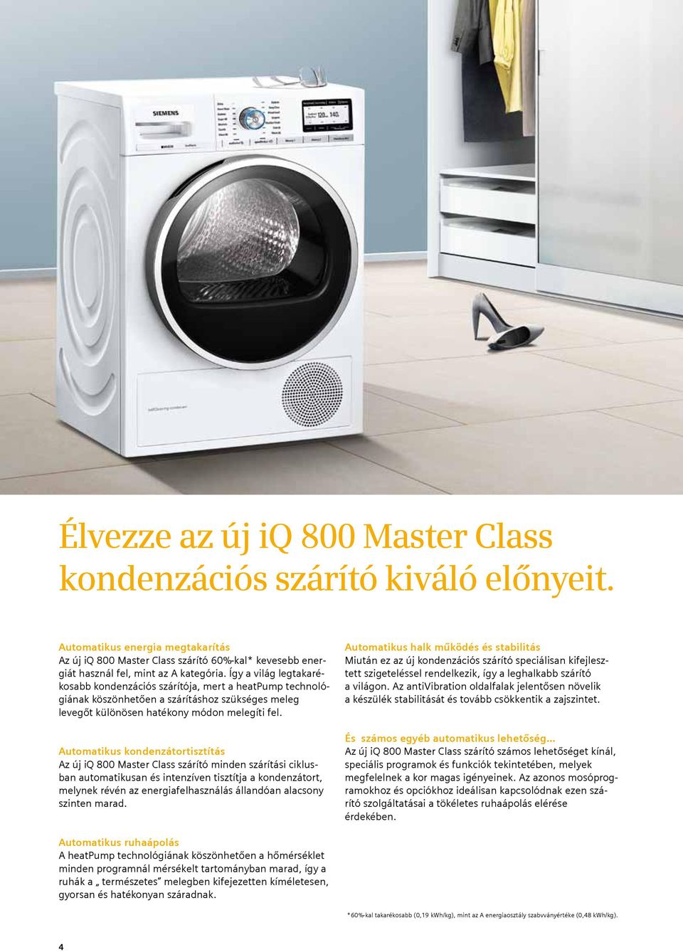 Automatikus kondenzátortisztítás Az új iq 800 Master Class szárító minden szárítási ciklusban automatikusan és intenzíven tisztítja a kondenzátort, melynek révén az energiafelhasználás állandóan