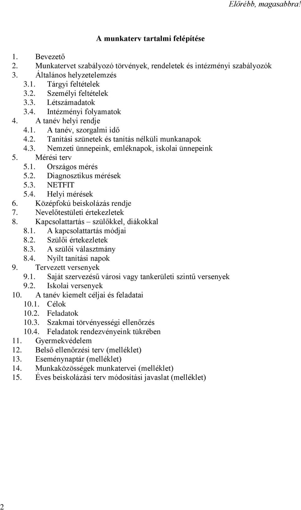Mérési terv 5.1. Országos mérés 5.2. Diagnosztikus mérések 5.3. NETFIT 5.4. Helyi mérések 6. Középfokú beiskolázás rendje 7. Nevelőtestületi értekezletek 8. Kapcsolattartás szülőkkel, diákokkal 8.1. A kapcsolattartás módjai 8.