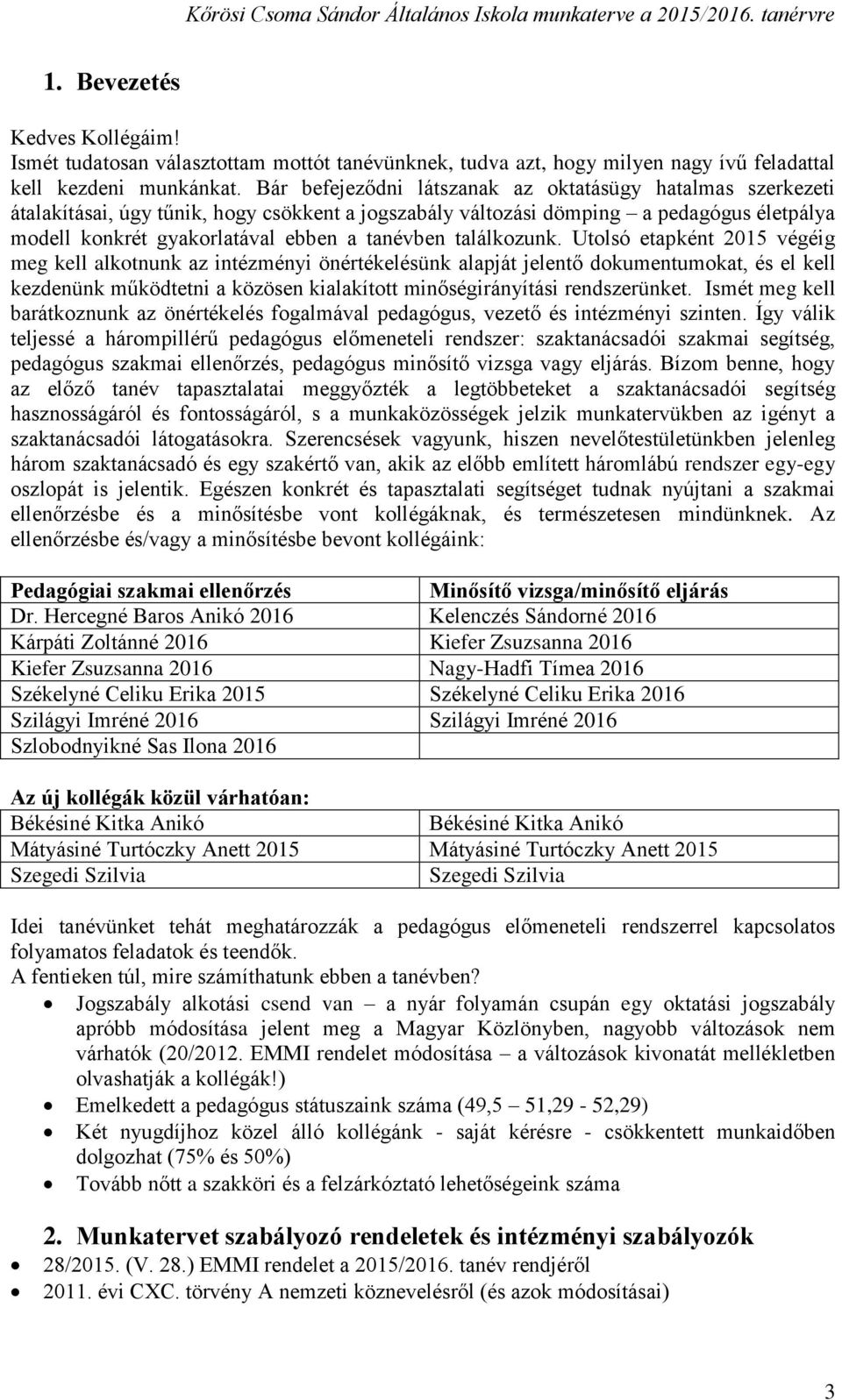 Bár befejeződni látszanak az oktatásügy hatalmas szerkezeti átalakításai, úgy tűnik, hogy csökkent a jogszabály változási dömping a pedagógus életpálya modell konkrét gyakorlatával ebben a tanévben