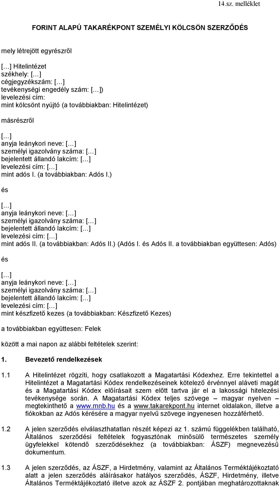 kölcsönt nyújtó (a továbbiakban: Hitelintézet) másrészről [ ] anyja leánykori neve: [ ] személyi igazolvány száma: [ ] bejelentett állandó lakcím: [ ] levelezési cím: [ ] mint adós I.