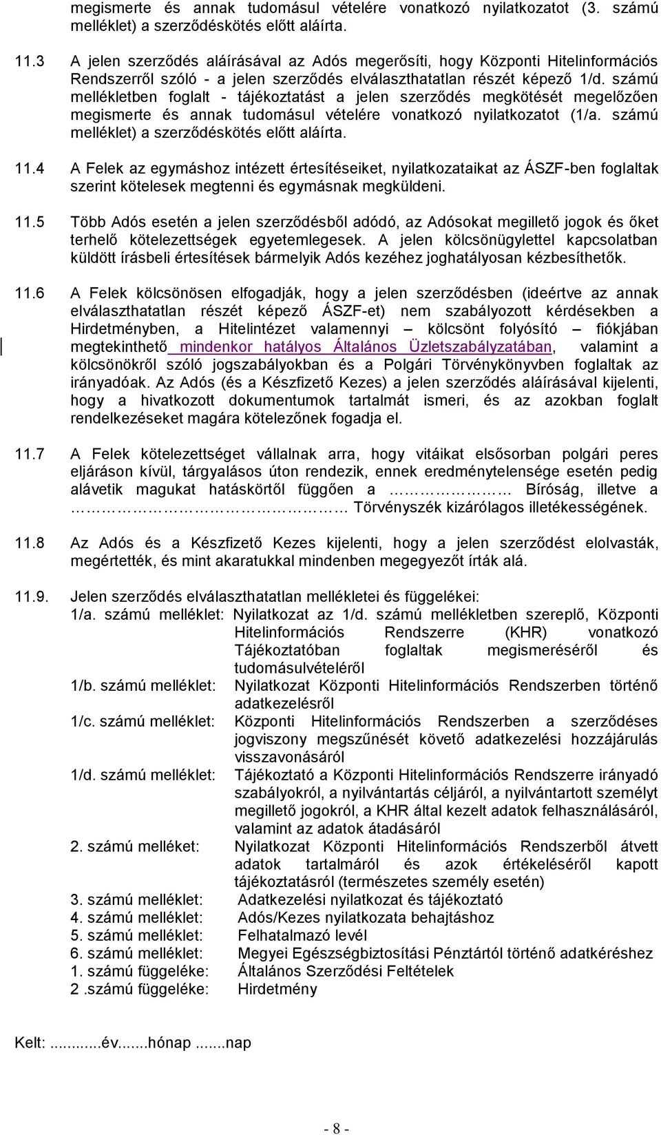 számú mellékletben foglalt - tájékoztatást a jelen szerződés megkötését megelőzően megismerte és annak tudomásul vételére vonatkozó nyilatkozatot (1/a. számú melléklet) a szerződéskötés előtt aláírta.