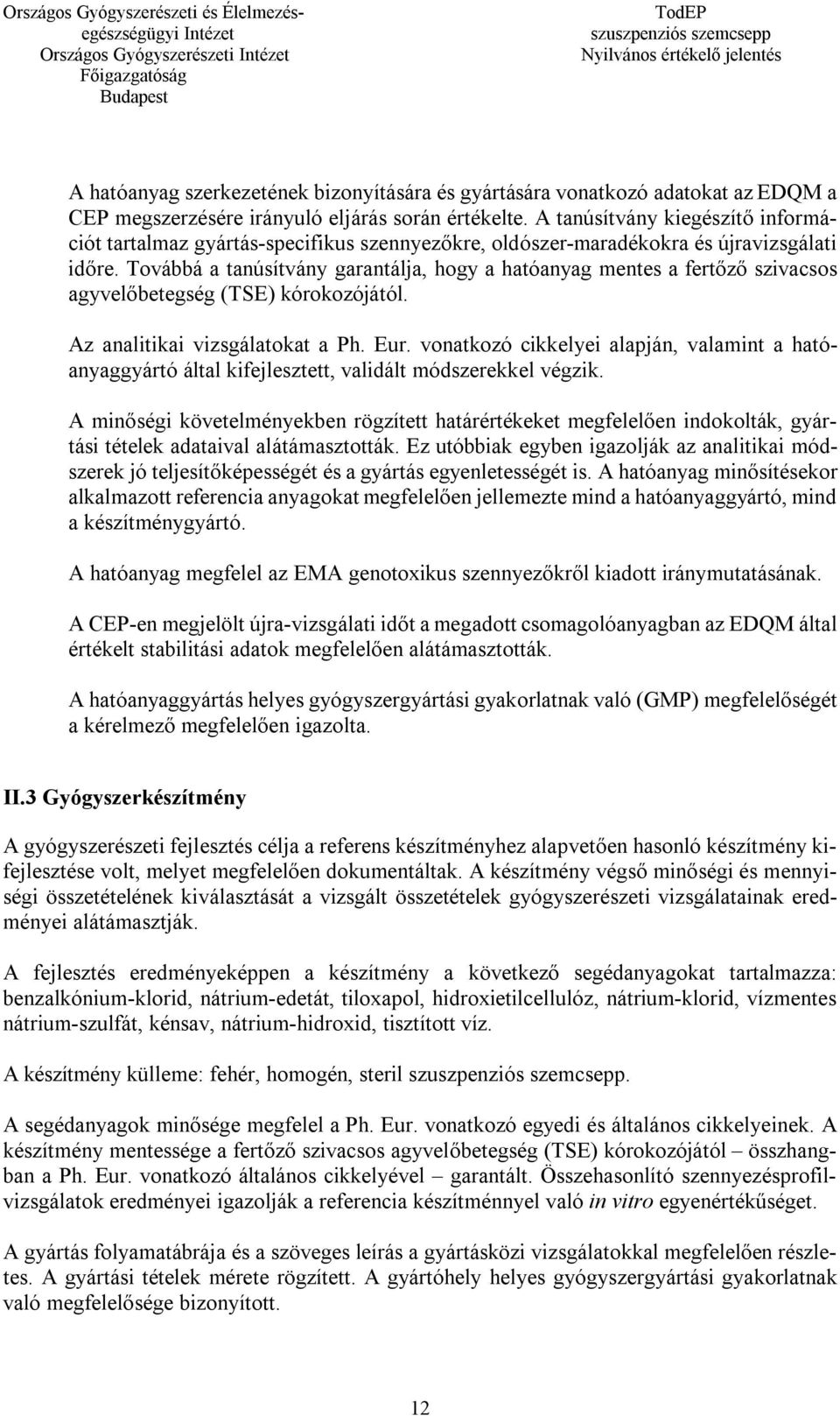 Továbbá a tanúsítvány garantálja, hogy a hatóanyag mentes a fertőző szivacsos agyvelőbetegség (TSE) kórokozójától. Az analitikai vizsgálatokat a Ph. Eur.