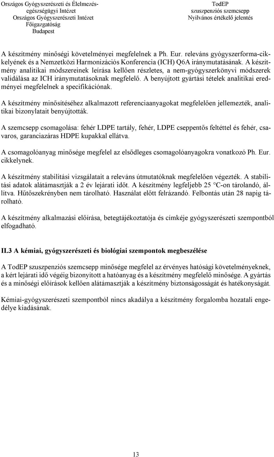 A benyújtott gyártási tételek analitikai eredményei megfelelnek a specifikációnak.