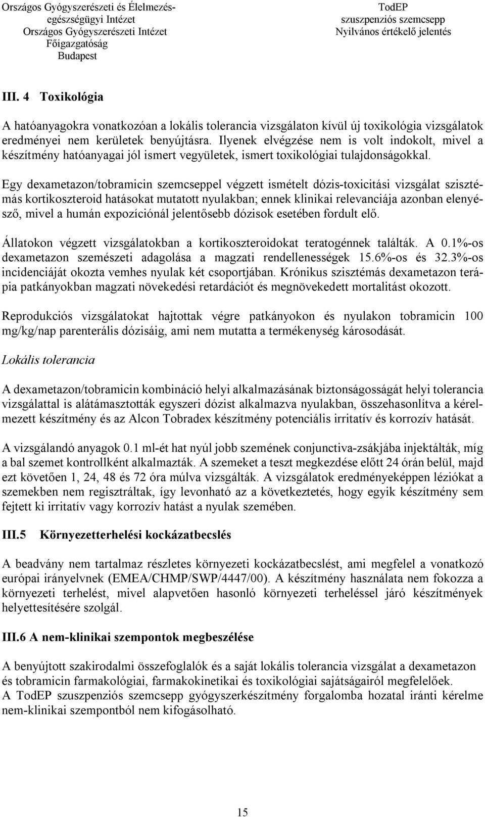 Egy dexametazon/tobramicin szemcseppel végzett ismételt dózis-toxicitási vizsgálat szisztémás kortikoszteroid hatásokat mutatott nyulakban; ennek klinikai relevanciája azonban elenyésző, mivel a