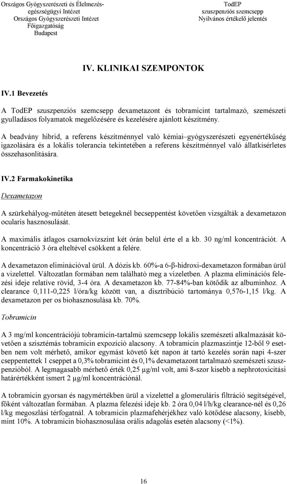 összehasonlítására. IV.2 Farmakokinetika Dexametazon A szürkehályog-műtéten átesett betegeknél becseppentést követően vizsgálták a dexametazon ocularis hasznosulását.