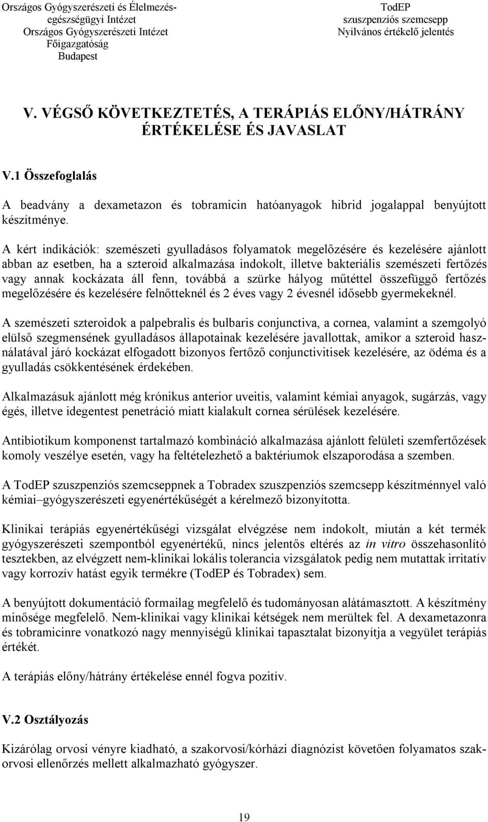 A kért indikációk: szemészeti gyulladásos folyamatok megelőzésére és kezelésére ajánlott abban az esetben, ha a szteroid alkalmazása indokolt, illetve bakteriális szemészeti fertőzés vagy annak