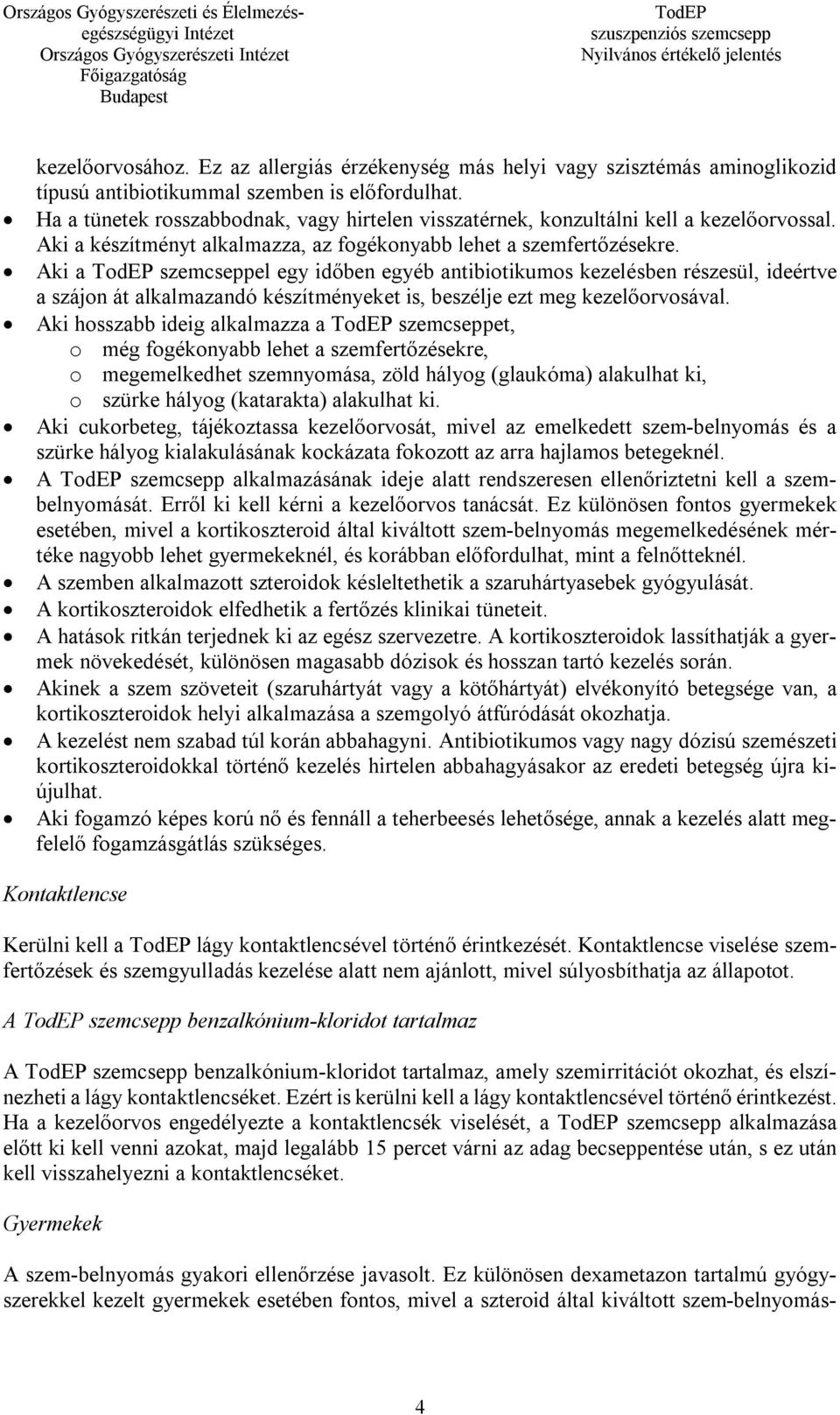 Aki a szemcseppel egy időben egyéb antibiotikumos kezelésben részesül, ideértve a szájon át alkalmazandó készítményeket is, beszélje ezt meg kezelőorvosával.