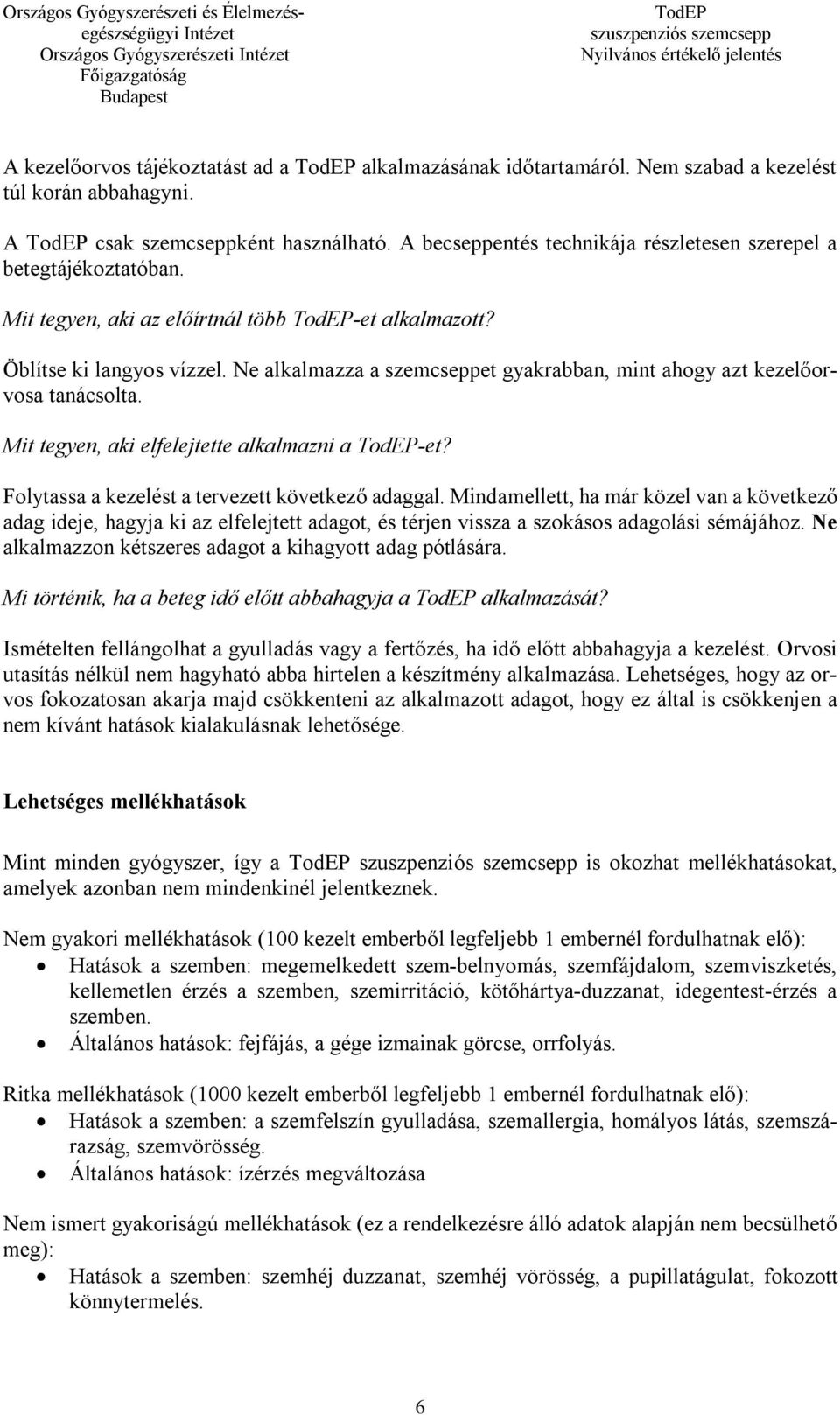 Ne alkalmazza a szemcseppet gyakrabban, mint ahogy azt kezelőorvosa tanácsolta. Mit tegyen, aki elfelejtette alkalmazni a -et? Folytassa a kezelést a tervezett következő adaggal.