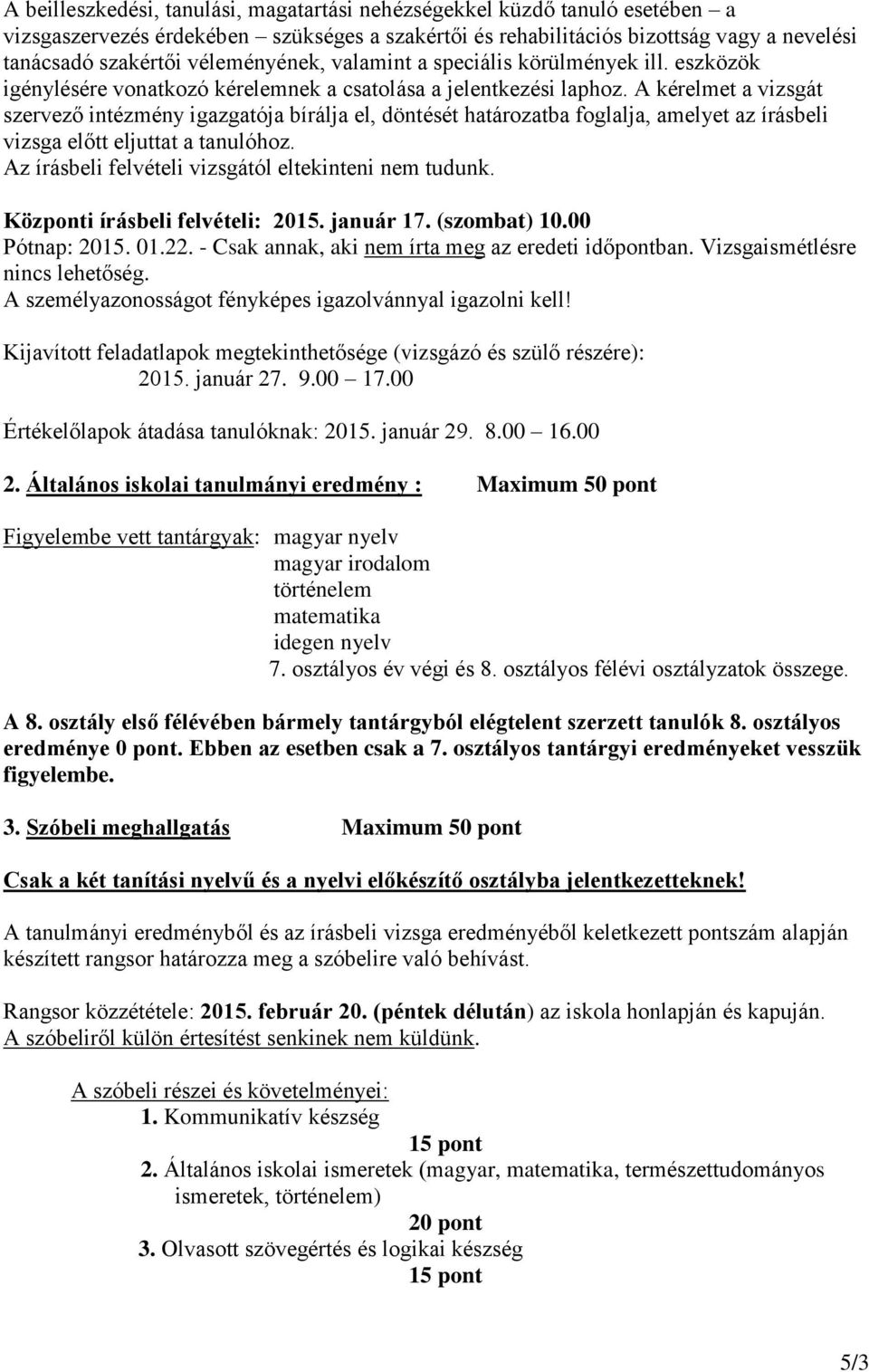 A kérelmet a vizsgát szervező intézmény igazgatója bírálja el, döntését határozatba foglalja, amelyet az írásbeli vizsga előtt eljuttat a tanulóhoz.