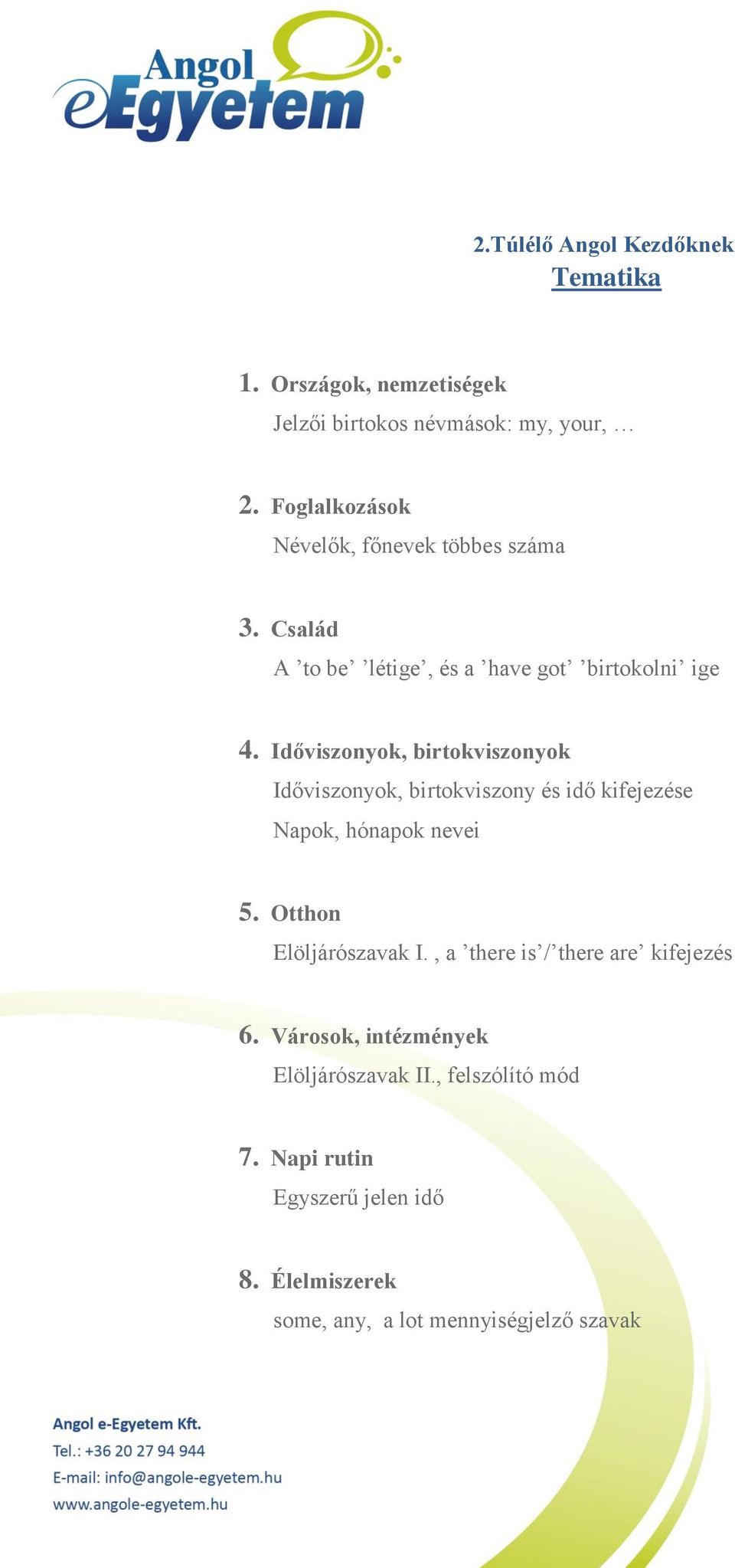 Időviszonyok, birtokviszonyok Időviszonyok, birtokviszony és idő kifejezése Napok, hónapok nevei 5. Otthon Elöljárószavak I.