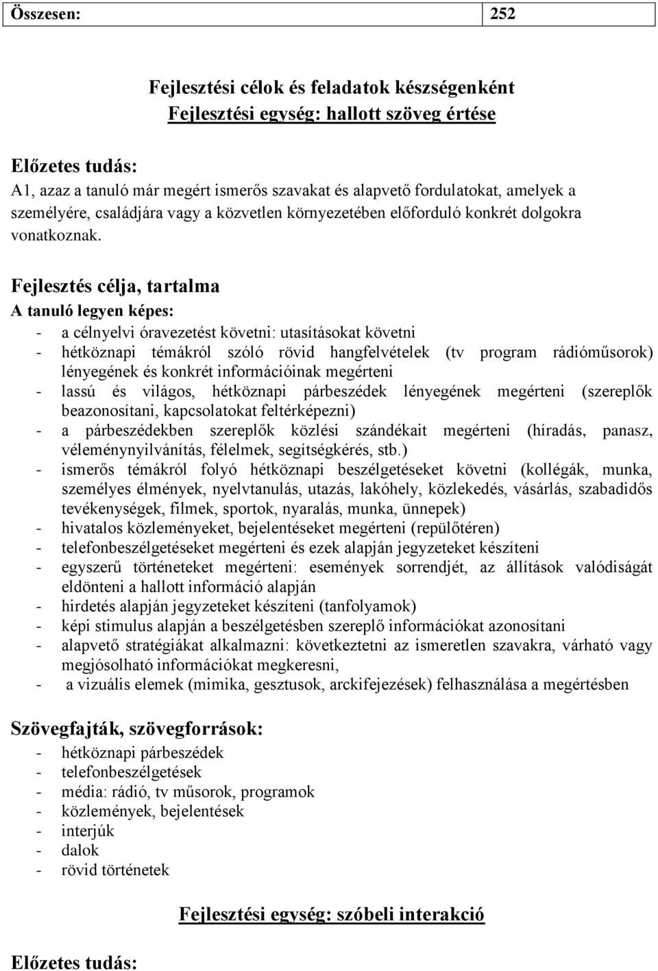 Fejlesztés célja, tartalma A tanuló legyen képes: - a célnyelvi óravezetést követni: utasításokat követni - hétköznapi témákról szóló rövid hangfelvételek (tv program rádióműsorok) lényegének és